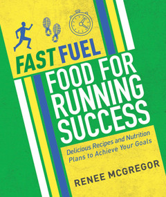Fast Fuel: Food for Running Success (Delicious Recipes and Nutrition Plans to Achieve Your Goals) by Renee McGregor, 9781848993099