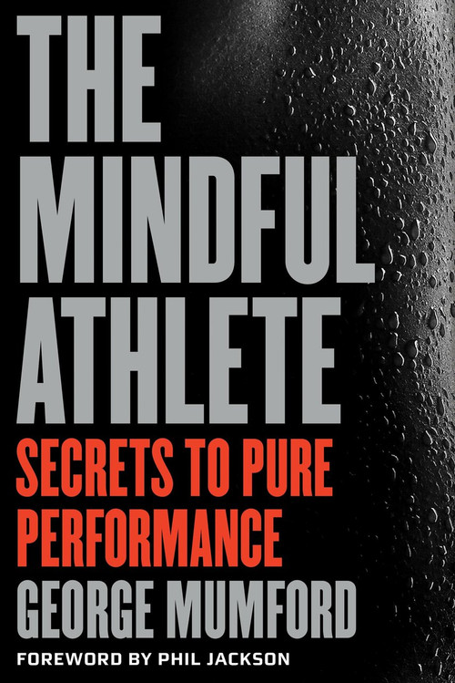 The Mindful Athlete (Secrets to Peak Performance) by George Mumford, 9781941529256