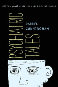 Psychiatric Tales (Eleven Graphic Stories About Mental Illness) by Darryl Cunningham, 9781608192786