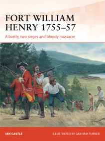 Fort William Henry 1755-57 (A battle, two sieges and bloody massacre) by Ian Castle, Graham Turner, 9781782002741
