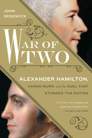 War of Two (Alexander Hamilton, Aaron Burr, and the Duel that Stunned the Nation) - 9781592409693 by John Sedgwick, 9781592409693