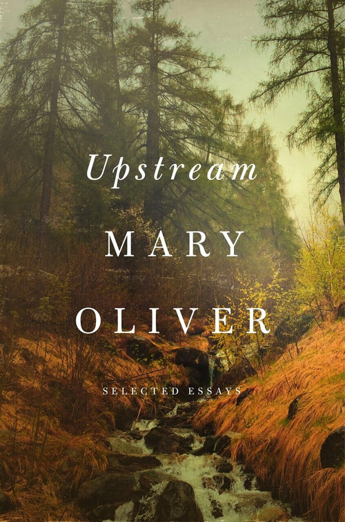 Upstream (Selected Essays) by Mary Oliver, 9781594206702
