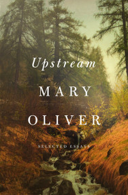 Upstream (Selected Essays) by Mary Oliver, 9781594206702