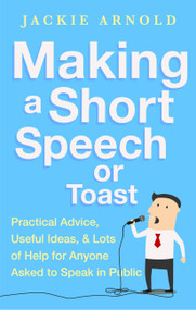 Making a Short Speech or Toast (Practical advice, useful ideas and lots of help for anyone asked to speak in public) by Jackie Arnold, 9781472136398