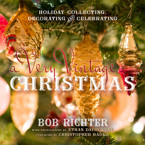 A Very Vintage Christmas (Holiday Collecting, Decorating and Celebrating) by Bob Richter, Christopher Radko, 9781493022144