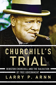 Churchill's Trial (Winston Churchill and the Salvation of Free Government) by Dr. Larry Arnn, 9780718096212