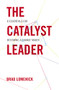 The Catalyst Leader (8 Essentials for Becoming a Change Maker) by Brad Lomenick, 9781400276691