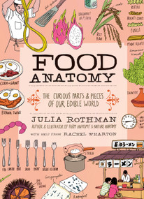 Food Anatomy (The Curious Parts & Pieces of Our Edible World) by Julia Rothman, Rachel Wharton, 9781612123394