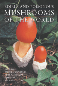Edible and Poisonous Mushrooms of the World by Ian R. Hall, Steven L. Stephenson, Peter K. Buchanan, Anthony L. J. Cole, Wang Yun, 9781604692471