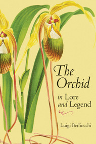 The Orchid in Lore and Legend by Luigi Berliocchi, 9780881926163