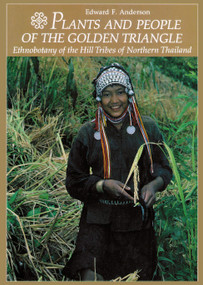 Plants and People of the Golden Triangle (Ethnobotany of the Hill Tribes of Northern Thailand) by Edward Anderson, 9781604690811