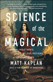 Science of the Magical (From the Holy Grail to Love Potions to Superpowers) by Matt Kaplan, 9781476777115