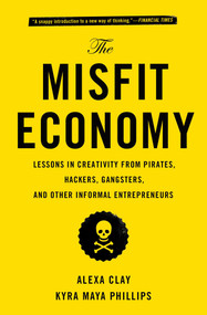 The Misfit Economy (Lessons in Creativity from Pirates, Hackers, Gangsters and Other Informal Entrepreneurs) - 9781451688832 by Alexa Clay, Kyra Maya Phillips, 9781451688832