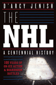 The NHL (100 Years of On-Ice Action and Boardroom Battles) by D'Arcy Jenish, 9780385671484