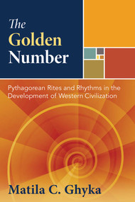 The Golden Number (Pythagorean Rites and Rhythms in the Development of Western Civilization) by Matila C. Ghyka, Paul Valéry, 9781594771002