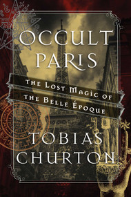 Occult Paris (The Lost Magic of the Belle Époque) by Tobias Churton, 9781620555453