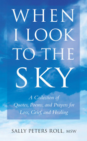 When I Look to the Sky (A Collection of Quotes, Poems, and Prayers for Loss, Grief, and Healing) by Sally Peters Roll, 9781578266517