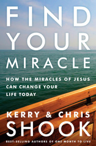 Find Your Miracle (How the Miracles of Jesus Can Change Your Life Today) by Kerry Shook, Chris Shook, 9781601427236