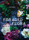 Foraged Flora (A Year of Gathering and Arranging Wild Plants and Flowers) by Louesa Roebuck, Sarah Lonsdale, Laurie Frankel, 9781607748601