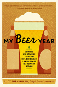 My Beer Year (Adventures with Hop Farmers, Craft Brewers, Chefs, Beer Sommeliers, and Fanatical Drinkers as a Beer Master in Training) by Lucy Burningham, 9781611802719