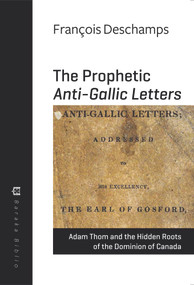 The Prophetic Anti-Gallic Letters (Adam Thom and the Hidden Roots of The Dominion of Canada) by François Deschamps, Adam Thom, 9781771860918
