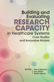 Building and Evaluating Research Capacity in Healthcare Systems (Case Studies and Innovative Models) by Nancy Edwards, Eulalia Kahwa, Dan Kaseje, 9781775822073