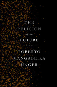 The Religion of the Future by Roberto Mangabeira Unger, 9781784787301