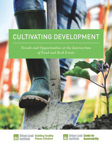 Cultivating Development: Trends and Opportunities at the Intersection of Food and Real Estate by Kathleen B. Carey, Rachel MacCleery, Sarene Marshall, Matthew Norris, 9780874203943