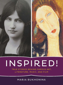 Inspired! (True Stories Behind Famous Art, Literature, Music, and Film) by Maria Bukhonina, 9781940842073