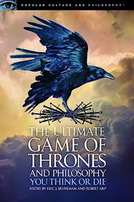 The Ultimate Game of Thrones and Philosophy (You Think or Die) by Eric J. Silverman, Robert Arp, 9780812699500