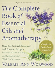 The Complete Book of Essential Oils and Aromatherapy, Revised and Expanded by Valerie Ann Worwood, 9781577311393