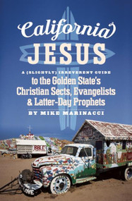 California Jesus (A (Slightly) Irreverent Guide to the Golden State's Christian Sects, Evangelists and Latter-Day Prophets) by Mike Marinacci, 9781579512309