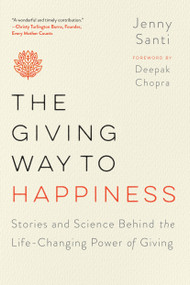The Giving Way to Happiness (Stories and Science Behind the Life-Changing Power of Giving) by Jenny Santi, Deepak Chopra, M.D., 9780399183966