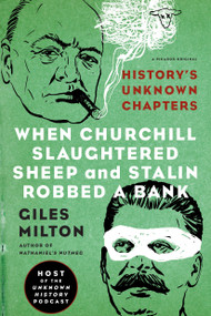 When Churchill Slaughtered Sheep and Stalin Robbed a Bank (History's Unknown Chapters) by Giles Milton, 9781250078759