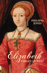Elizabeth I: Virgin Queen? by Philippa Jones, 9781504800778
