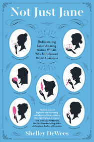 Not Just Jane (Rediscovering Seven Amazing Women Writers Who Transformed British Literature) by Shelley DeWees, 9780062394620