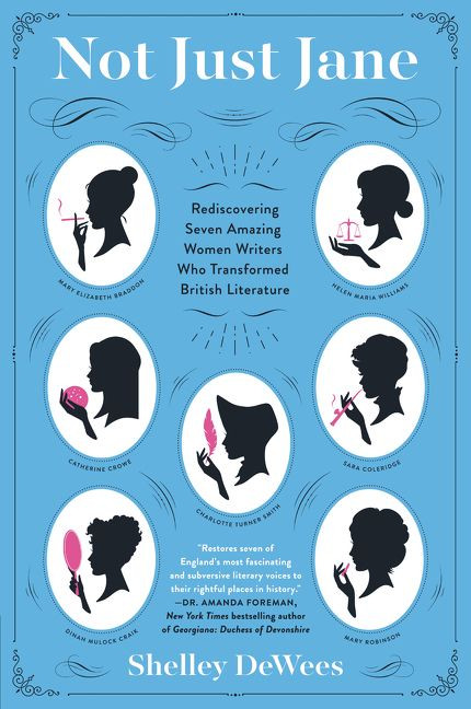 Not Just Jane (Rediscovering Seven Amazing Women Writers Who Transformed British Literature) by Shelley DeWees, 9780062394620