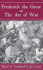 Frederick The Great On The Art Of War by Jay Luvaas, 9780306809088