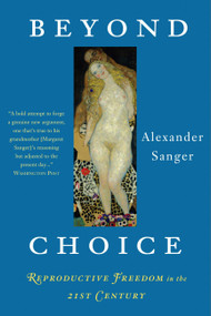 Beyond Choice (Reproductive Freedom In The 21st Century) by Alexander Sanger, 9781586483463