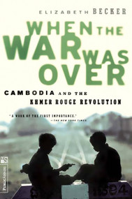 When the War Was Over (Cambodia and the Khmer Rouge Revolution, Revised Edition) by Elizabeth Becker, 9781891620003