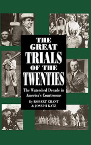 The Great Trials Of The Twenties (The Watershed Decade In America's Courtrooms) by Robert Grant, Joseph Katz, 9781885119520