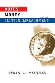 Votes, Money, And The Clinton Impeachment by Irwin Morris, 9780813398082