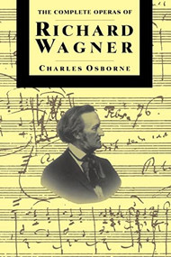 The Complete Operas Of Richard Wagner by Charles Osborne, 9780306805226