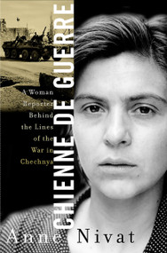 Chienne de Guerre (A Woman Reporter Behind the Lines of the War in Chechnya) by Anne Nivat, 9781586480448