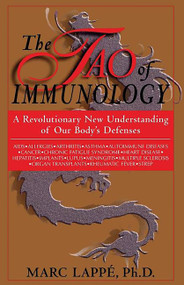 The Tao Of Immunology (A Revolutionary New Understanding Of Our Body's Defenses) by Marc Lappe, 9780738206288