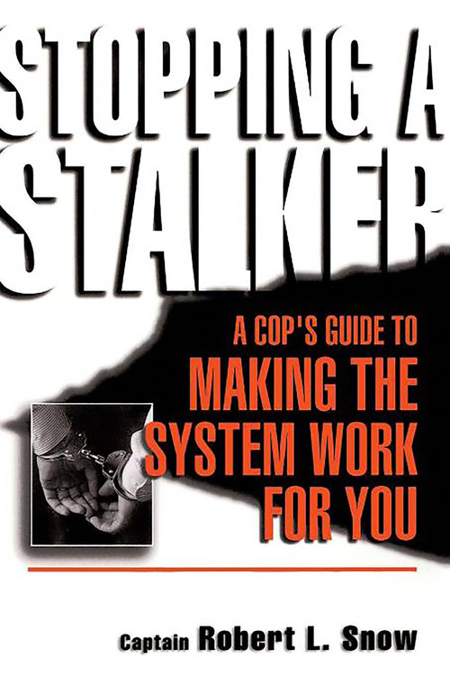 Stopping A Stalker (A Cop's Guide To Making The System Work For You) by Robert Snow, 9780738206271