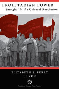 Proletarian Power (Shanghai In The Cultural Revolution) by Elizabeth Perry, Li Xun, 9780813321653