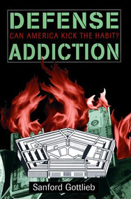 Defense Addiction (Can America Kick The Habit?) by Sanford Gottlieb, 9780813331201