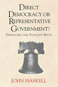 Direct Democracy Or Representative Government? Dispelling The Populist Myth - 9780813397832 by John Haskell, 9780813397832