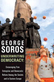 Underwriting Democracy (Encouraging Free Enterpirse And Democratic Reform Among The Soviets In Eastern Europe) by George Soros, 9781586482275
